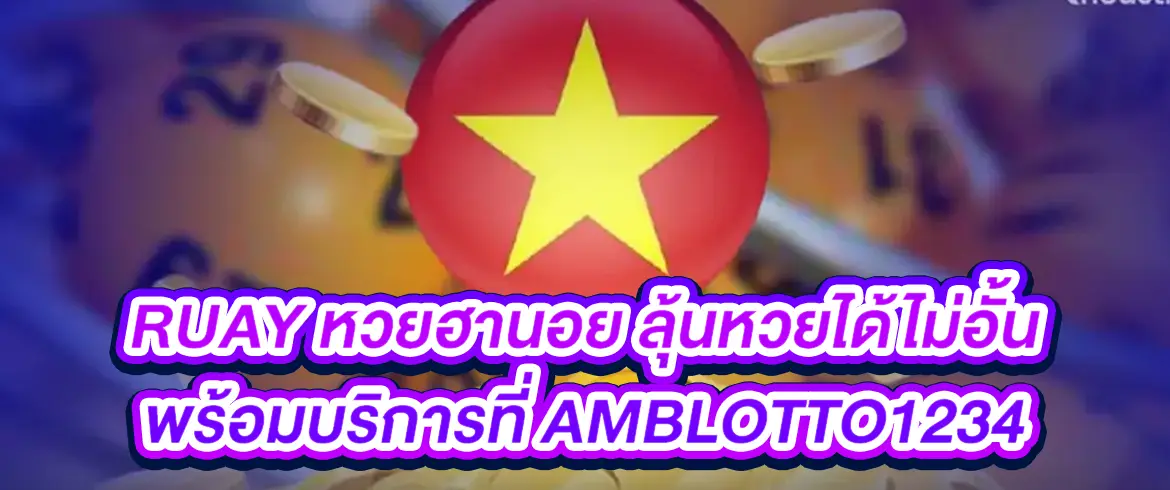 ruay หวยฮานอย อยากรวยต้องที่นี่เลย amblotto1234