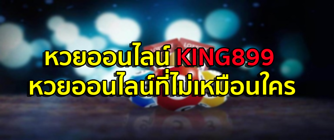 หวยออนไลน์ king899 เล่นง่ายได้เงินจริงได้มากกว่าใครต้องที่นี่