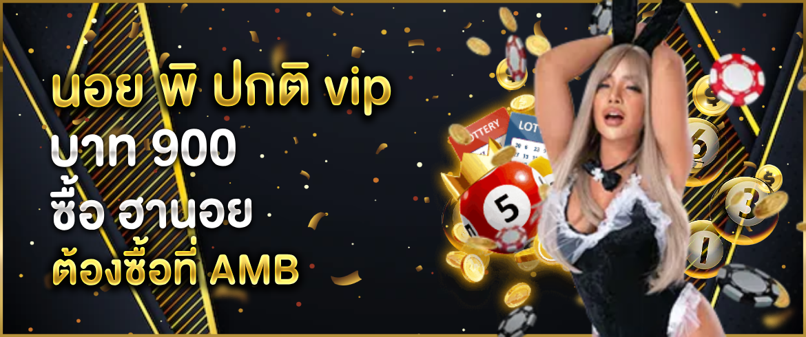 นอย พิ ปกติ vip เล่นที่นี่รวยแน่ต้องลองสักครั้งแล้วจะติดใจ