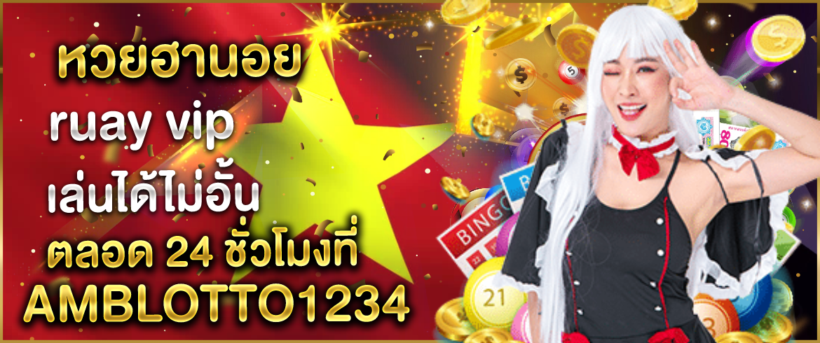 หวยฮานอย ruay vip เล่นได้ไม่อั้นตลอด 24 ชั่วโมงที่ AMBLOTTO1234